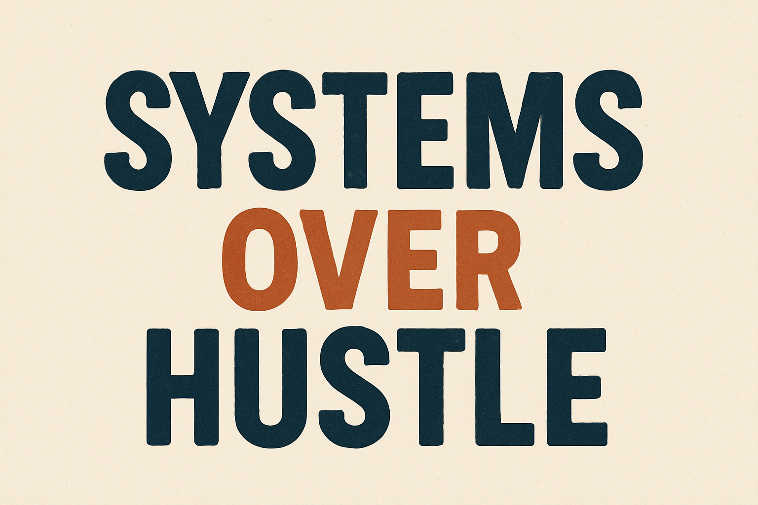 Systems Over Hustle
