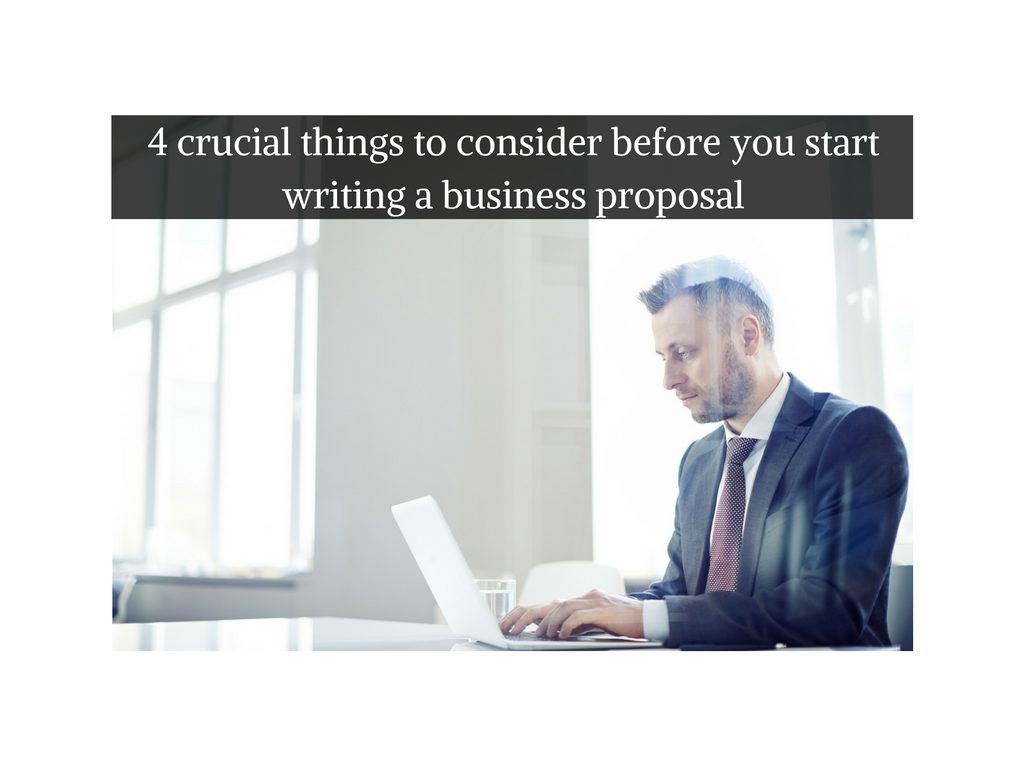 4-crucial-things-to-consider-before-you-start-writing-a-business-proposal