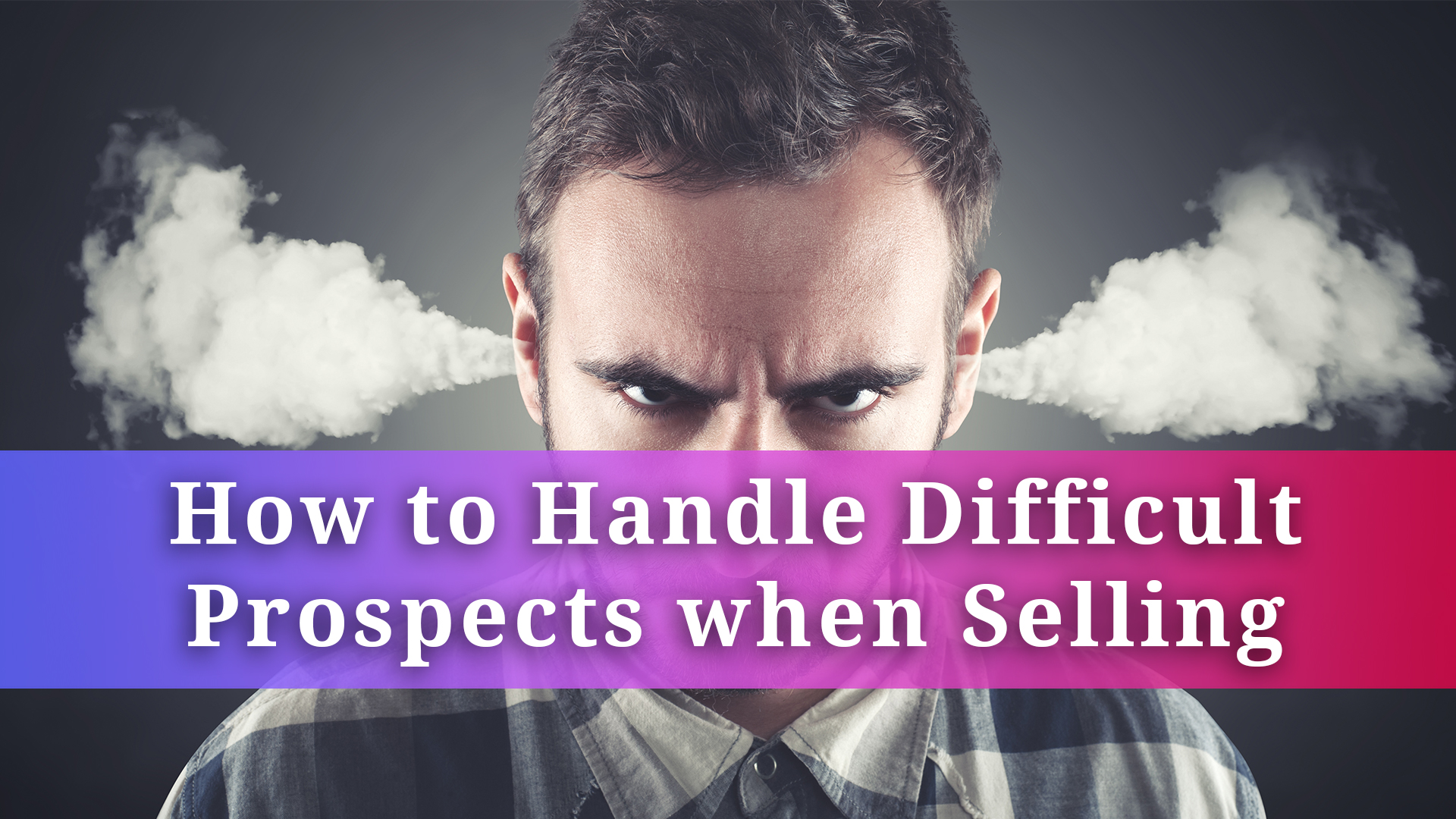 CP_Thumbnail_YT_How to Handle Difficult Prospects when Selling_v1